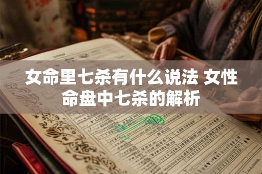 女命里七杀有什么说法 女性命盘中七杀的解析