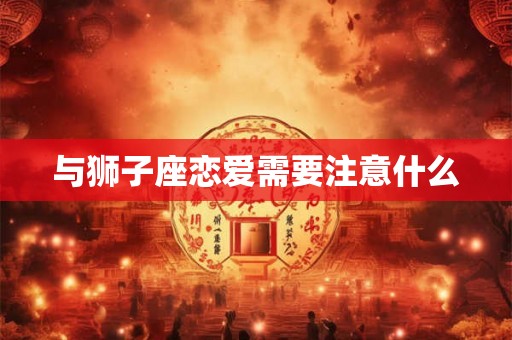 与狮子座恋爱需要注意什么