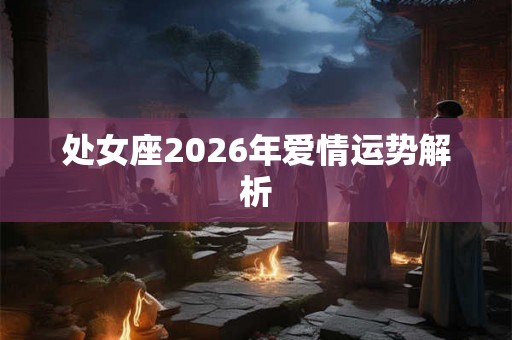 处女座2026年爱情运势解析