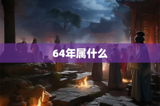 64年属什么