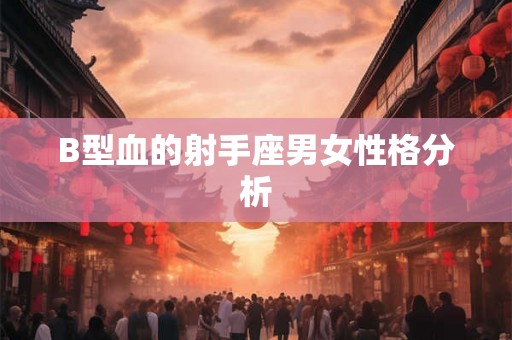 B型血的射手座男女性格分析