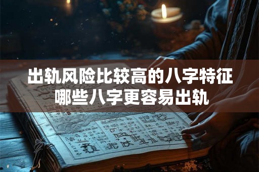 出轨风险比较高的八字特征 哪些八字更容易出轨