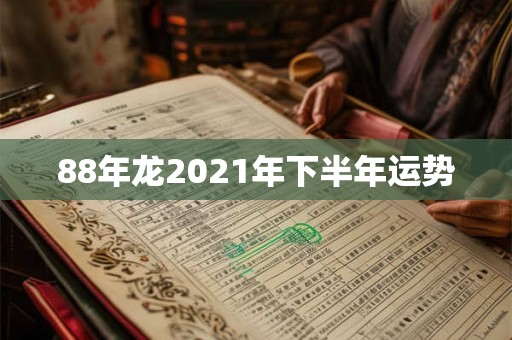 88年龙2021年下半年运势