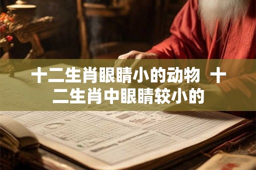 十二生肖眼睛小的动物  十二生肖中眼睛较小的