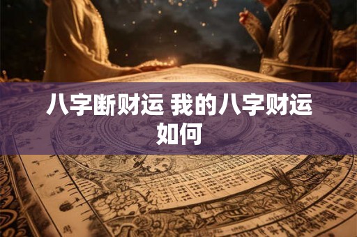 八字断财运 我的八字财运如何