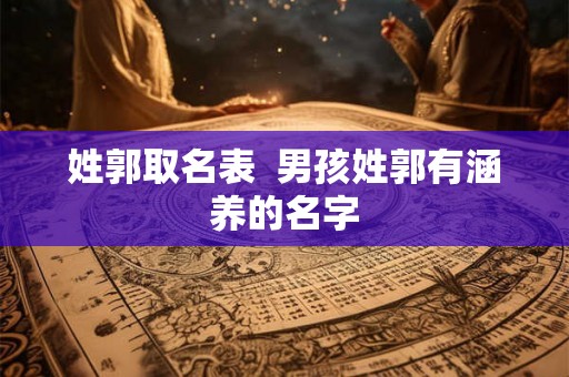 姓郭取名表  男孩姓郭有涵养的名字