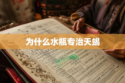 为什么水瓶专治天蝎