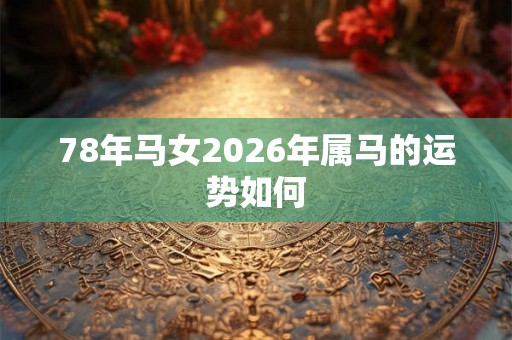 78年马女2026年属马的运势如何