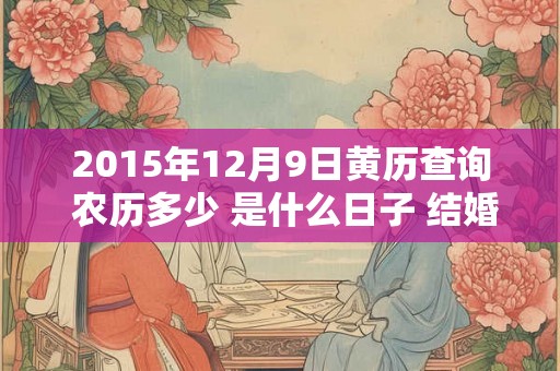 2015年12月9日黄历查询 农历多少 是什么日子 结婚吉时