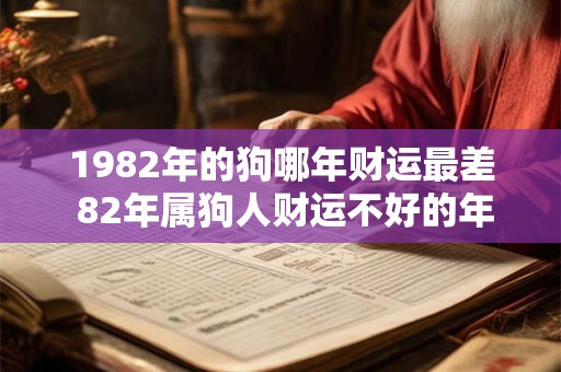 1982年的狗哪年财运最差 82年属狗人财运不好的年份