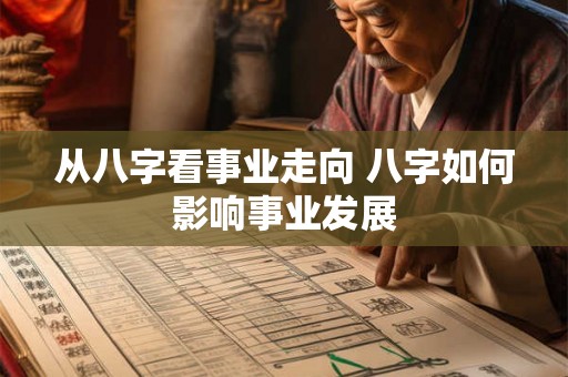 从八字看事业走向 八字如何影响事业发展
