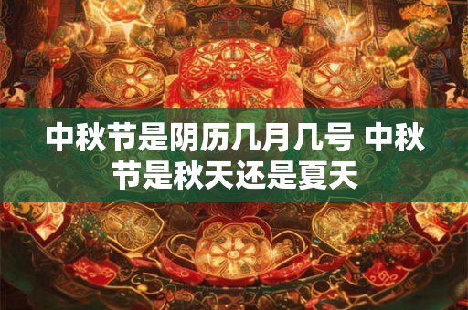 中秋节是阴历几月几号 中秋节是秋天还是夏天