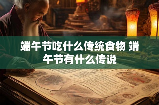 端午节吃什么传统食物 端午节有什么传说