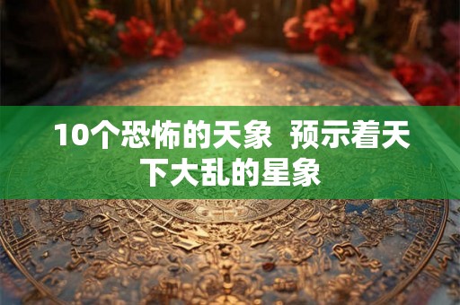 10个恐怖的天象  预示着天下大乱的星象