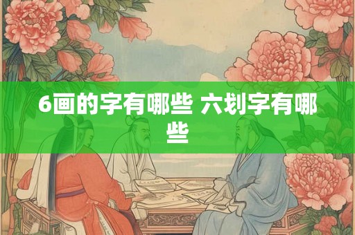 6画的字有哪些 六划字有哪些