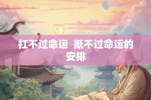 扛不过命运  抵不过命运的安排
