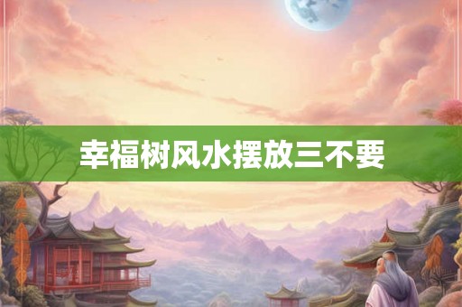 幸福树风水摆放三不要