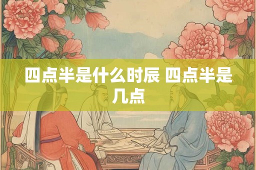四点半是什么时辰 四点半是几点