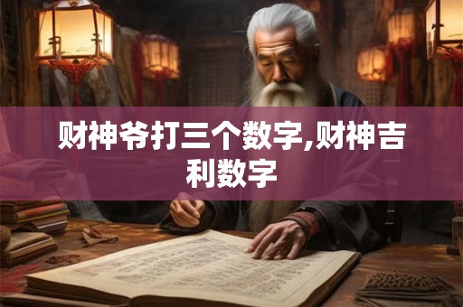 财神爷打三个数字,财神吉利数字