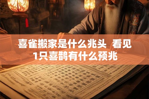 喜雀搬家是什么兆头  看见1只喜鹊有什么预兆