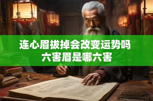 连心眉拔掉会改变运势吗 六害眉是哪六害