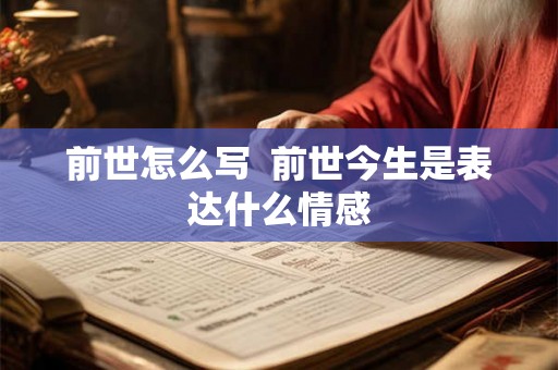 前世怎么写 前世今生是表达什么情感 前世怎么写 前世今生是表达什么情感