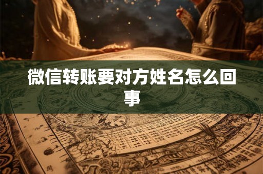 微信转账要对方姓名怎么回事