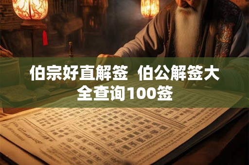 伯宗好直解签  伯公解签大全查询100签