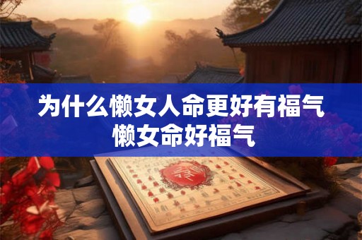 为什么懒女人命更好有福气 懒女命好福气