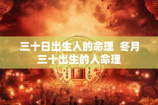 三十日出生人的命理  冬月三十出生的人命理