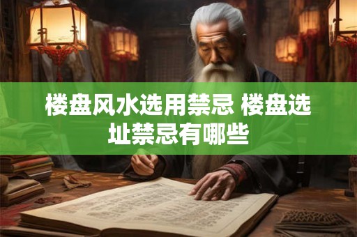楼盘风水选用禁忌 楼盘选址禁忌有哪些