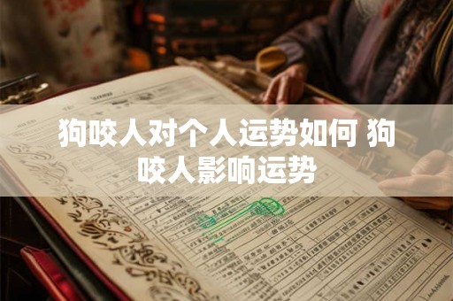 狗咬人对个人运势如何 狗咬人影响运势