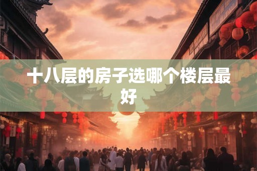 十八层的房子选哪个楼层最好