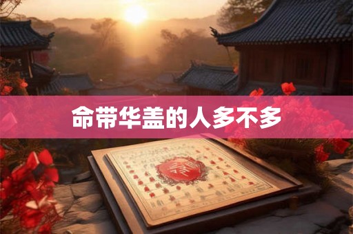 命带华盖的人多不多