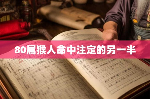 80属猴人命中注定的另一半 80属猴人命中注定的另一半