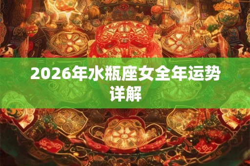2026年水瓶座女全年运势详解