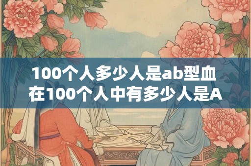 100个人多少人是ab型血 在100个人中有多少人是AB型血