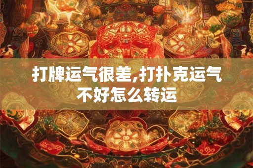 打牌运气很差,打扑克运气不好怎么转运