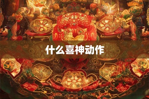 什么喜神动作 什么喜神动作