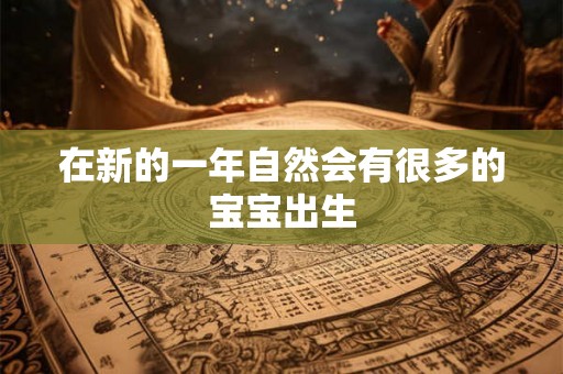 在新的一年自然会有很多的宝宝出生