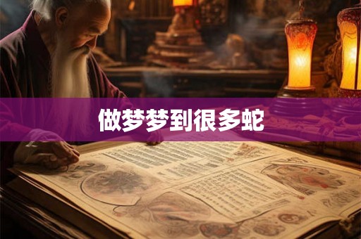 做梦梦到很多蛇 做梦梦到很多蛇