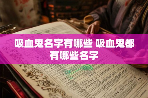 吸血鬼名字有哪些 吸血鬼都有哪些名字