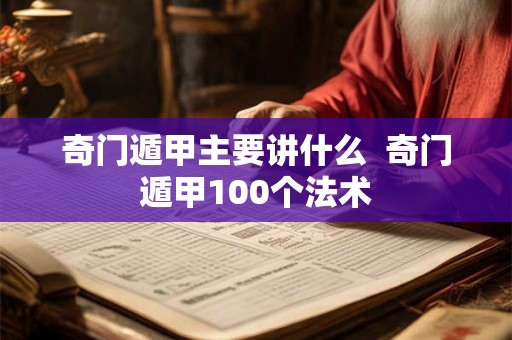 奇门遁甲主要讲什么  奇门遁甲100个法术