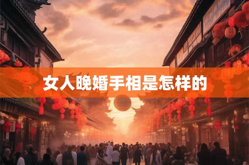 女人晚婚手相是怎样的