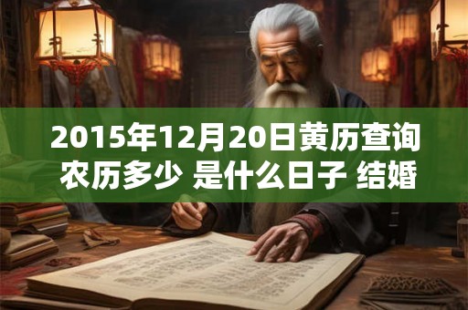 2015年12月20日黄历查询 农历多少 是什么日子 结婚吉时