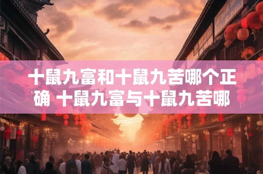 十鼠九富和十鼠九苦哪个正确 十鼠九富与十鼠九苦哪个为真