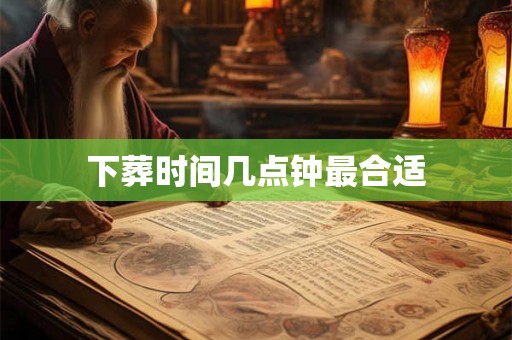 下葬时间几点钟最合适