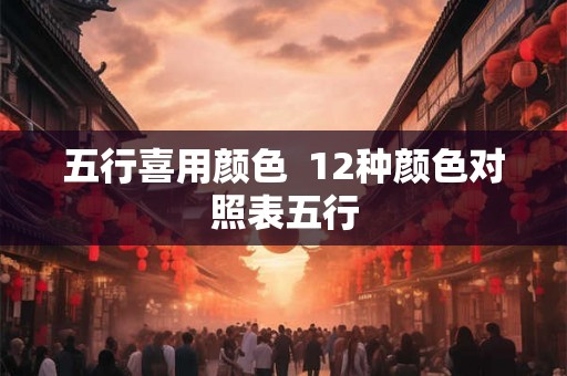 五行喜用颜色  12种颜色对照表五行