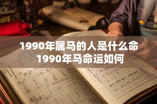 1990年属马的人是什么命 1990年马命运如何