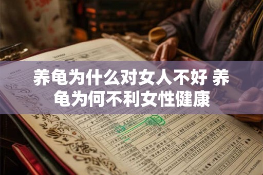 养龟为什么对女人不好 养龟为何不利女性健康